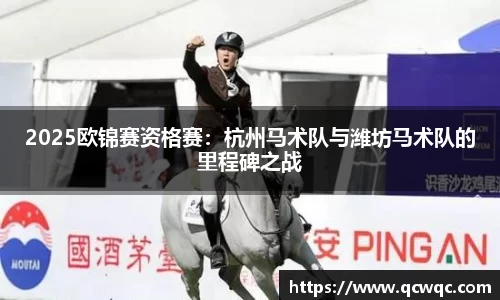 2025欧锦赛资格赛：杭州马术队与潍坊马术队的里程碑之战