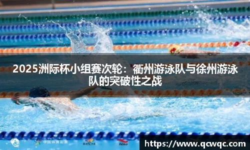 2025洲际杯小组赛次轮：衢州游泳队与徐州游泳队的突破性之战