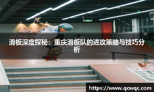 滑板深度探秘：重庆滑板队的进攻策略与技巧分析