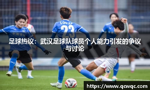 足球热议：武汉足球队球员个人能力引发的争议与讨论