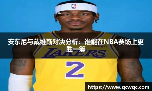 安东尼与戴维斯对决分析：谁能在NBA赛场上更胜一筹